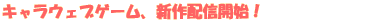 �L�����E�F�u�Q�[���A�V��z�M�J�n�I